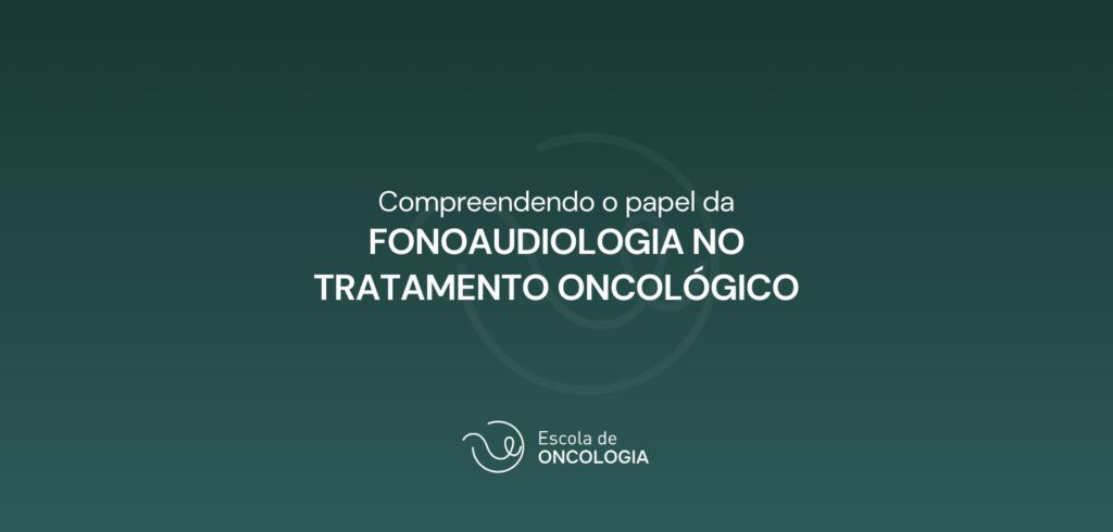 Compreendendo o Papel da Fonoaudiologia no Tratamento Oncológico