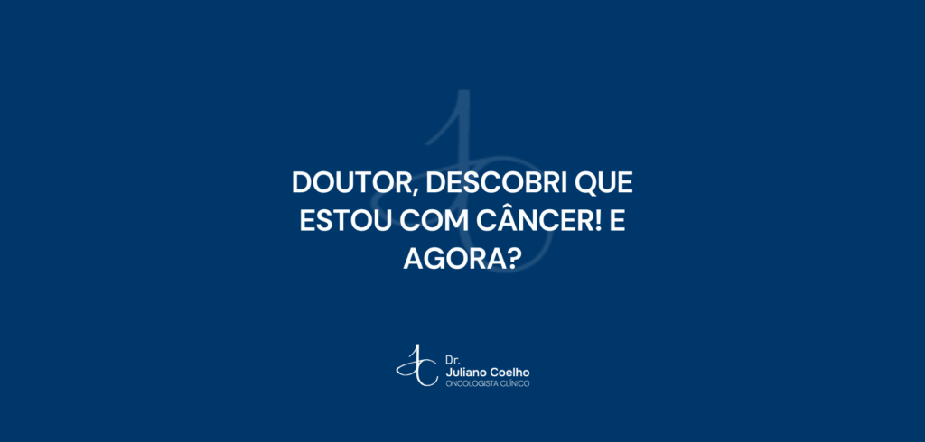 Doutor, descobri que estou com câncer! E agora?