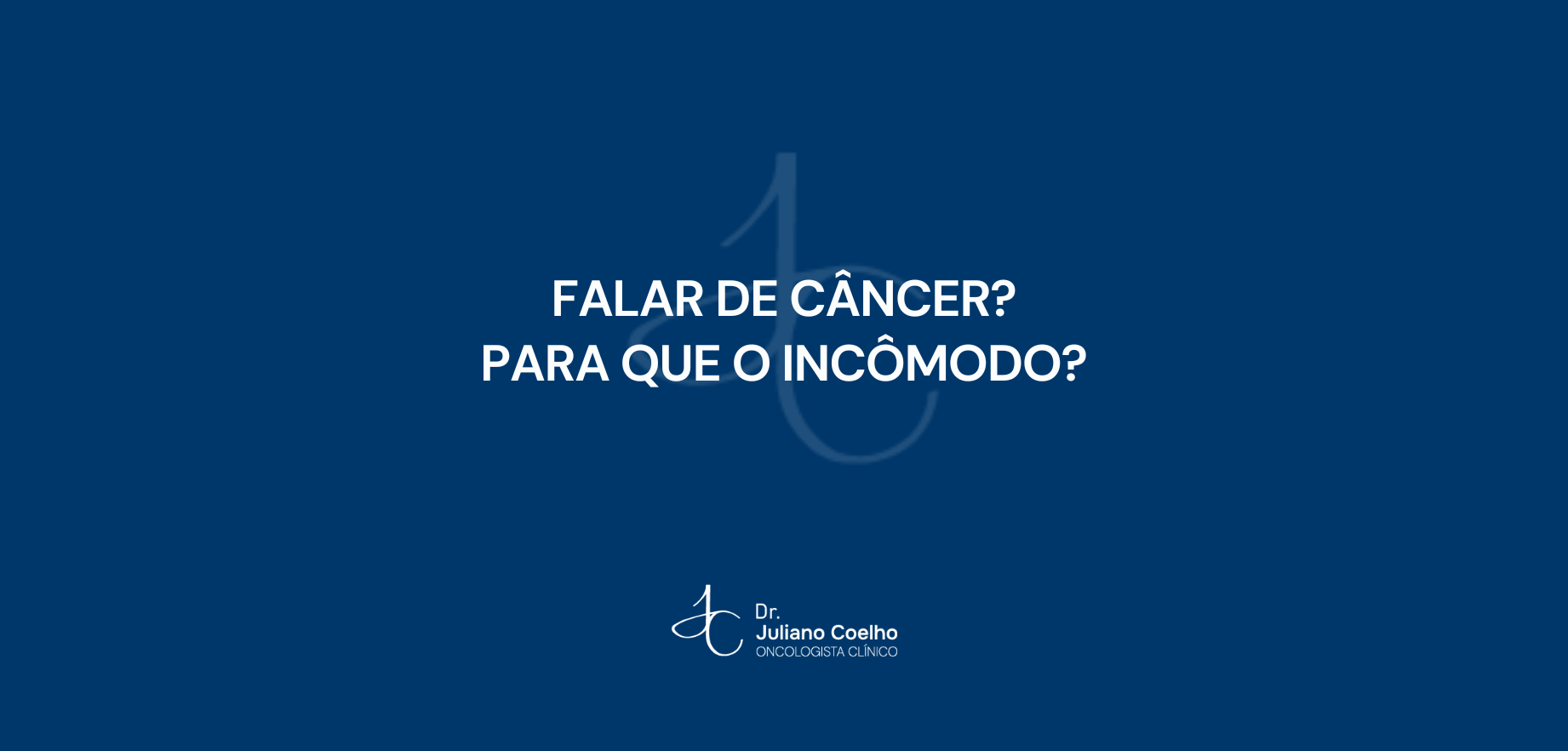 Falar de câncer? Para que o incômodo?