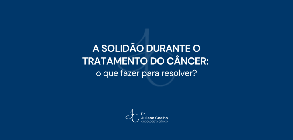 A solidão durante o tratamento do câncer: o que fazer para resolver?