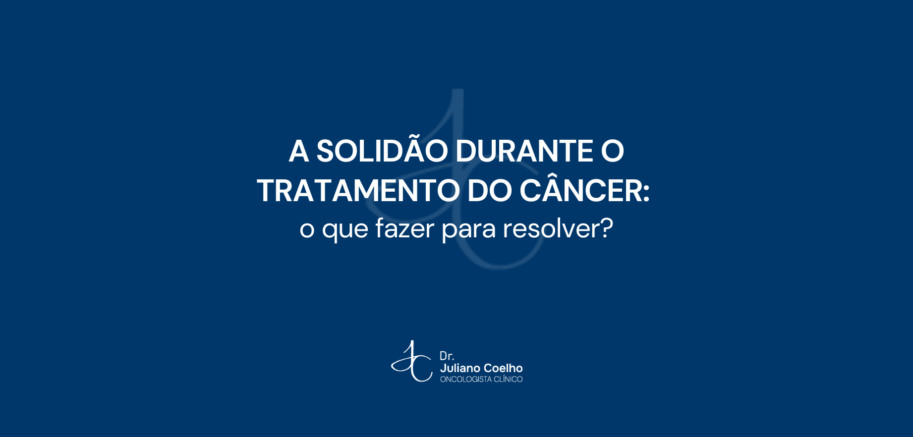 A solidão durante o tratamento do câncer: o que fazer para resolver?