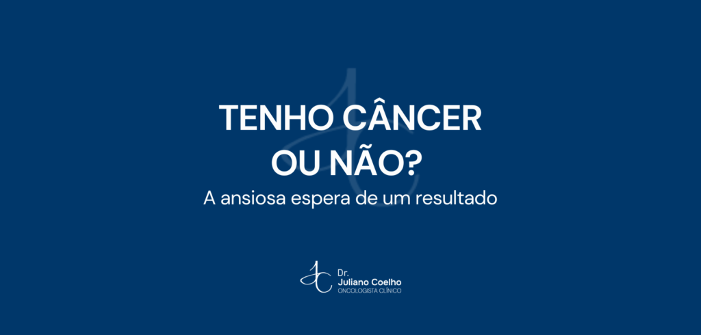 Tenho câncer ou não? A ansiosa espera de um resultado