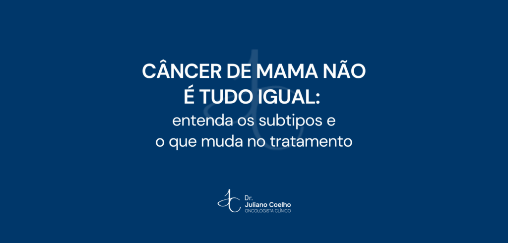 Câncer de mama não é tudo igual: entenda os subtipos e o que muda no tratamento