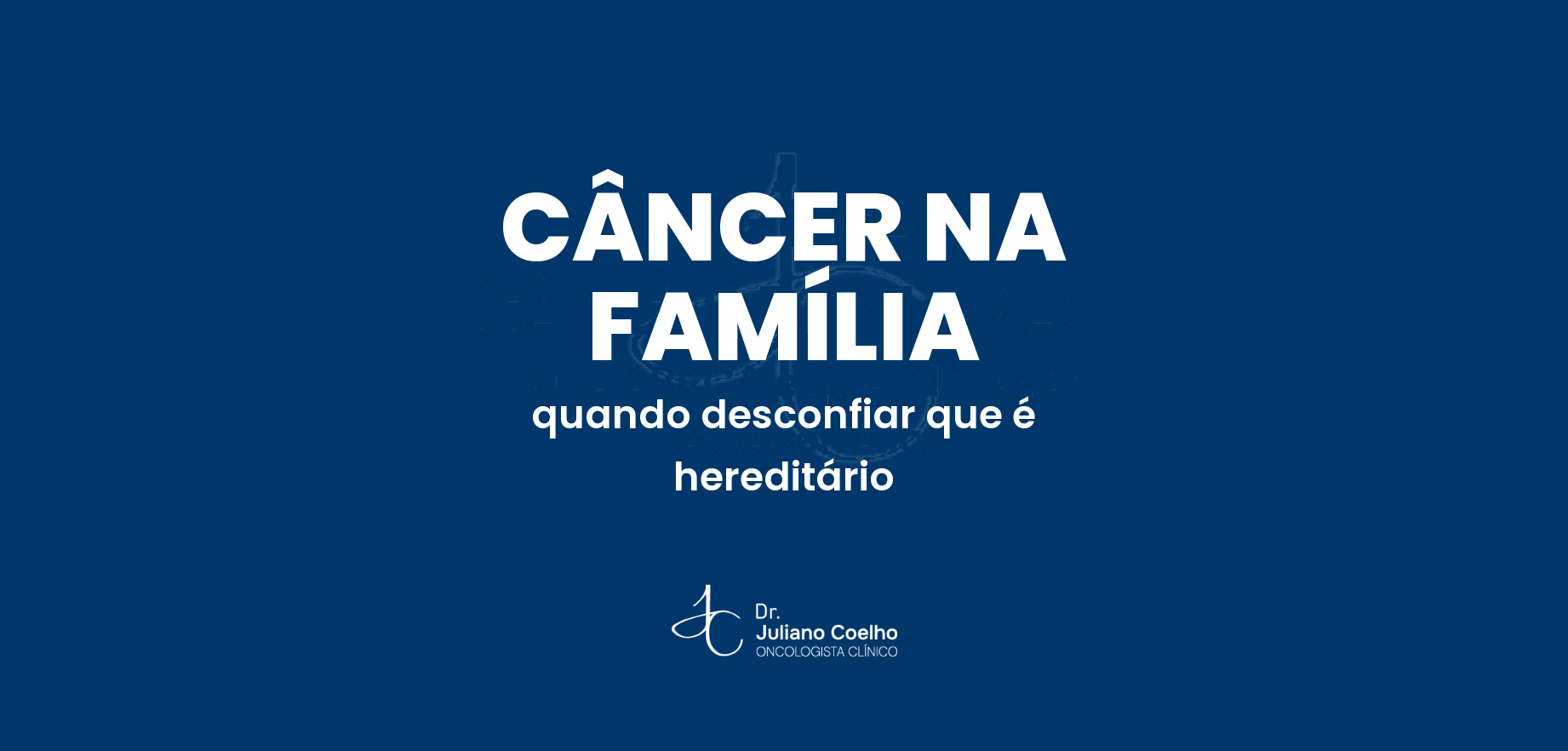 Câncer que anda na família: quando desconfiar de uma causa hereditária