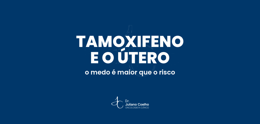 Tamoxifeno e câncer de útero: o medo é maior que o risco