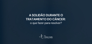 Card do artigo: a solidao durante o tratamento do cancer o que fazer para resolver