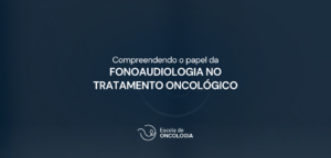 Card do artigo: compreendendo o papel da fonoaudiologia no tratamento oncologico