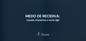 Card do artigo: medo de recidiva causas impactos e como agir