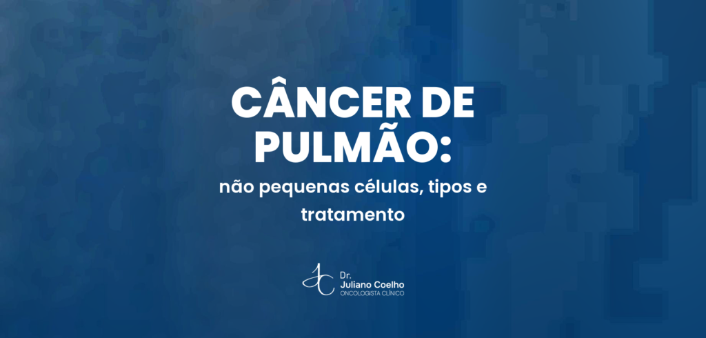 Câncer de pulmão de não pequenas células: tipos, análise molecular e tratamento