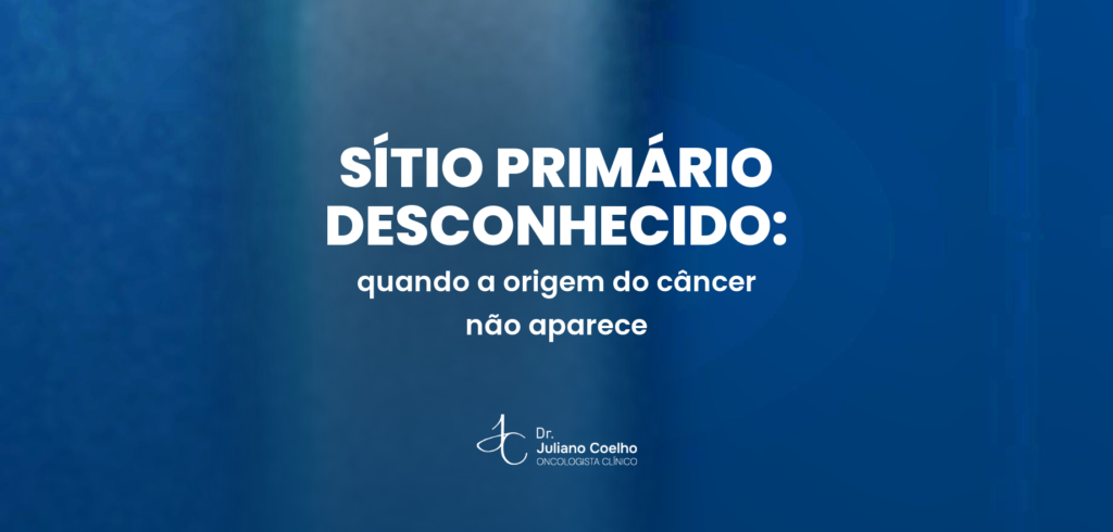 Câncer de sítio primário desconhecido: quando não se encontra a origem do tumor